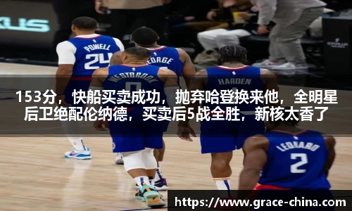 153分，快船买卖成功，抛弃哈登换来他，全明星后卫绝配伦纳德，买卖后5战全胜，新核太香了