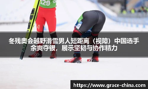 冬残奥会越野滑雪男人短距离（视障）中国选手余爽夺银，展示坚韧与协作精力