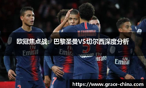 欧冠焦点战：巴黎圣曼VS切尔西深度分析